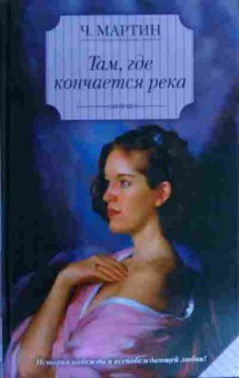 Книга Мартин Ч. Там, где кончается река, 11-15978, Баград.рф